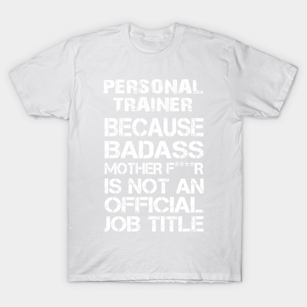 Personal Trainer Because Badass Mother F****r Is Not An Official Job Title â€“ T & Accessories T-Shirt-TJ